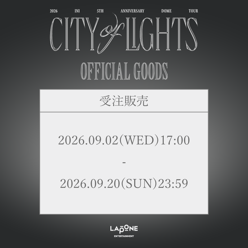 『2026 INI 5TH ANNIVERSARY DOME TOUR [CITY OF LIGHTS]』OFFICIAL GOODS 受注販売決定&本日9/2(水)17:00より販売開始！